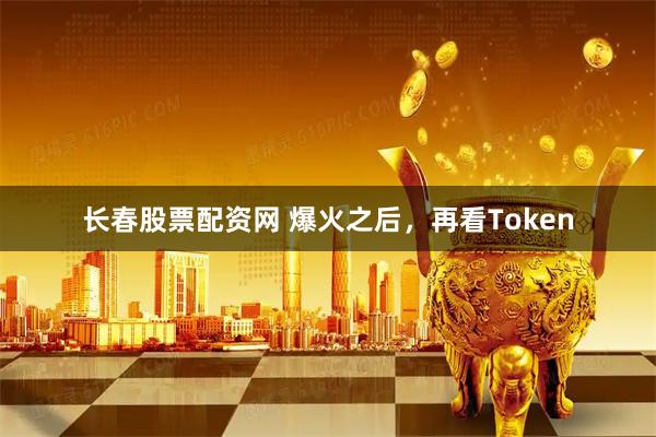 长春股票配资网 爆火之后，再看Token